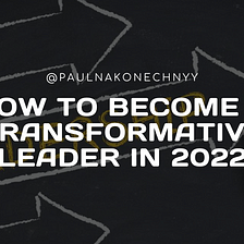 How to Become a Transformative Leader in 2022