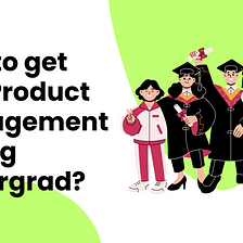 Getting into Product Management during Undergrad
