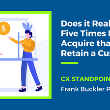 Does it Really Costs Five Times More to Acquire than to Retain a Customer?