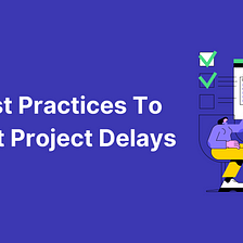 Proven Best Practices And Actionable Tips For Preventing Project Delays