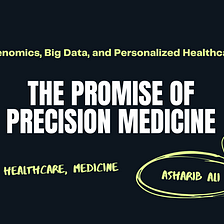 The Promise of Precision Medicine: Genomics, Big Data, and Personalized Healthcare