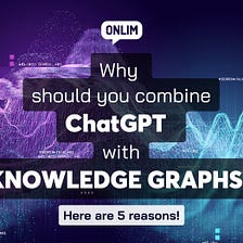 Why should you combine ChatGPT with Knowledge Graphs?
