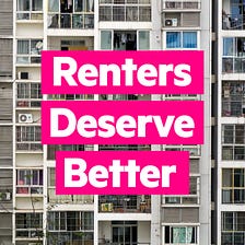 Renters Deserve Better