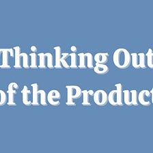 Thinking Out of the Product #14