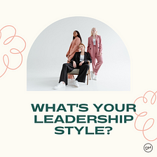What’s your Leadership Style?