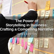 The Power of Storytelling in Business: Crafting a Compelling Narrative
