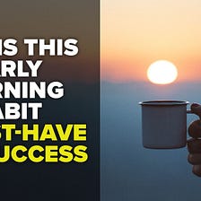 Why is This Early Morning Habit a Must-Have for Success?