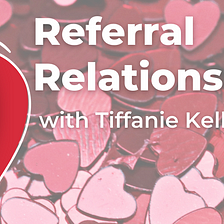 Celebrating Relationships in Business: The Importance of Referral Relationships