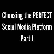 Choosing the PERFECT Social Media Platform Part 1