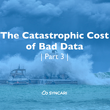 The catastrophic cost of bad data and where it’s all headed (Part 3 of 5)