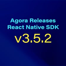 Agora Release React Native SDK v3.5.2