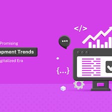Most Promising Web Development Trends Of The Digitalized Era
