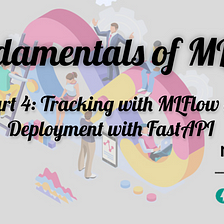 Fundamentals of MLOps — Part 4 | Tracking with MLFlow & Deployment with FastAPI