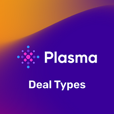 Deal Types on Plasma