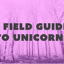 Welcome to A Field Guide to Unicorns!