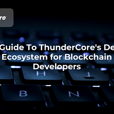 A Guide To ThunderCore’s DeFi Ecosystem for Blockchain Developers