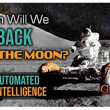 Automated Intelligence & Why We Haven’t Gone Back to the Moon