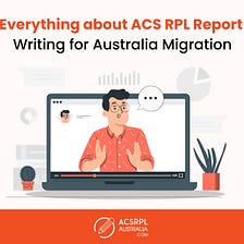 Everything about ACS RPL Report Writing for Australia Migration