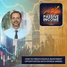 How To Create Passive Investment Opportunities with Patrick Grimes