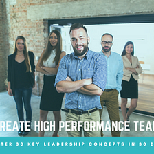 Building High-Performance Teams — Decoding 30 Leadership Concepts In 30 Days