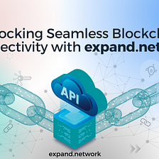 Unlocking Seamless Blockchain Connectivity with expand.network