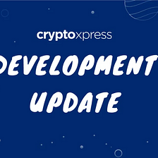CryptoXpress Development Update