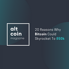 20 Reasons Why Bitcoin Could Skyrocket To $50k