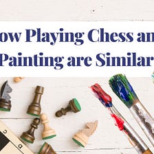 Checkmate: How Playing Chess and Painting are Similar and Their Benefits