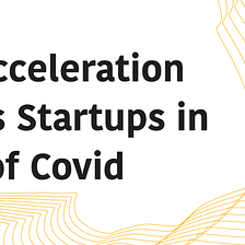 Remote Acceleration that helps Startups in the Time of COVID