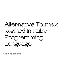 Alternative To The .max Method In The Ruby Programming Language