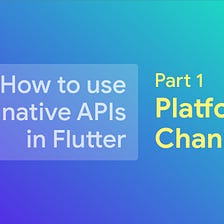 How to use native APIs in Flutter: Platform Channels [Part 1]