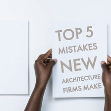 The top 5 mistakes new architecture firms make
