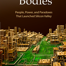 Just Out. CHARGED BODIES: People, Power and the Paradoxes that created Silicon Valley