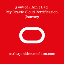 3 out of 4 Ain’t Bad: My Oracle Cloud Certification Journey