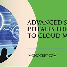 Advanced Strategies and Pitfalls for on Premise to Cloud Migration