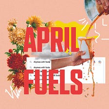 April Fuels: an inspiration toolbox