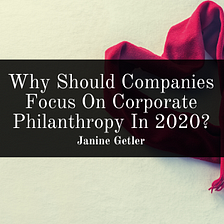 Why Should Companies Focus On Corporate Philanthropy In 2020?