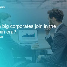 How can big corporates join in the blockchain era?