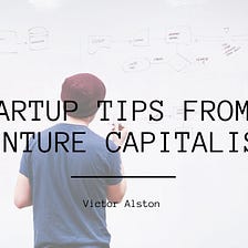 Startup Tips from a Venture Capitalist