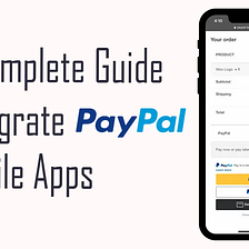 The Complete Guide to Integrate a Payment Processor in Mobile Apps