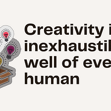 Creativity as inexhaustible well of every human