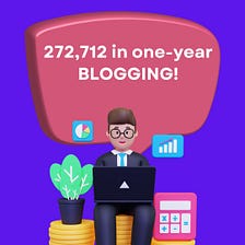 $272,712 in one-year Blogging: A Lucrative Blogging Journey