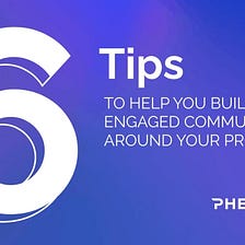 6 Tips to Help you Build an Engaged Community Around your Project