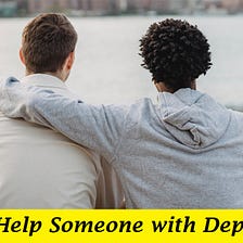 How to Help a Friend Depressed with Suicidal Thoughts who doesn’t want Help?