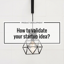 How to validate your startup idea?