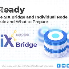 Get Ready to Upgrade SIX Bridge and Individual Node Program: The Schedule and What to Prepare