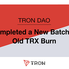 TRX’s Value Further Boosted with Another Batch of Old TRX Being Burned