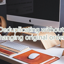 Deduplicating without changing original orders