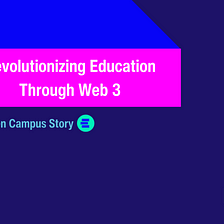Revolutionizing Education Through Web 3: The Open Campus Story