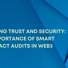 Ensuring Trust and Security: The Importance of Smart Contract Audits in Web3